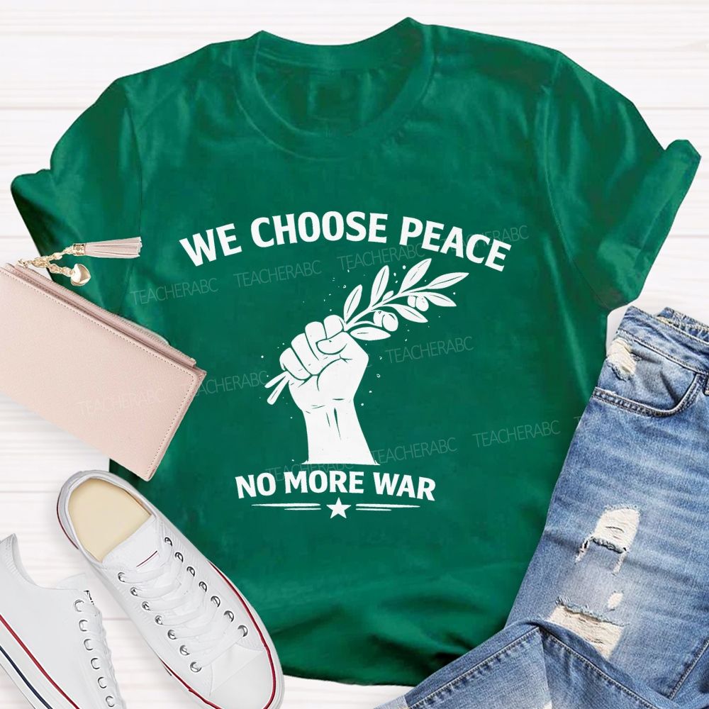 We Choose Peace No More War  Teacher T-shirt