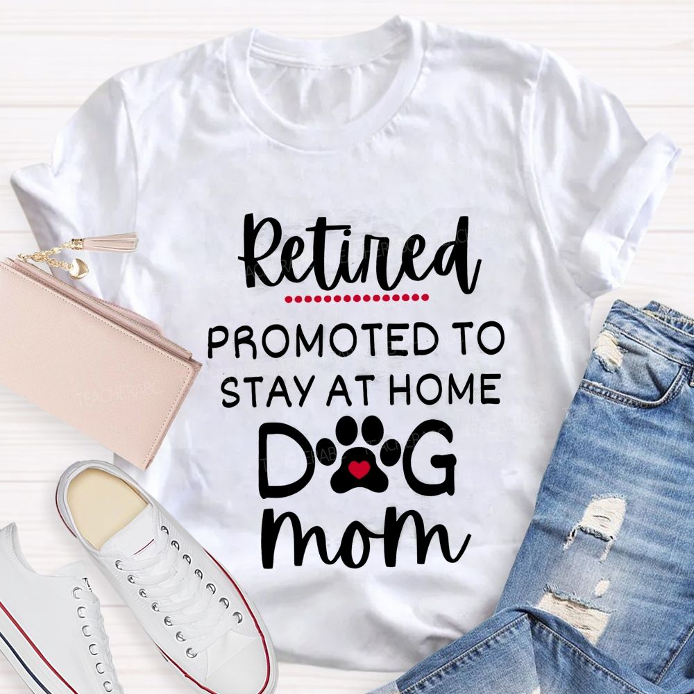 Retired Promoted To Stay At Home Dog Mom Teacher T-shirt