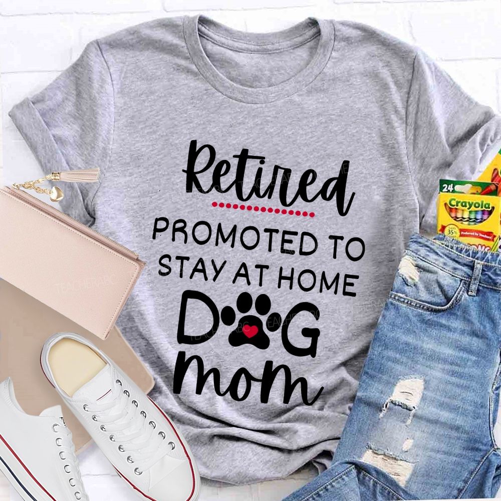 Retired Promoted To Stay At Home Dog Mom Teacher T-shirt