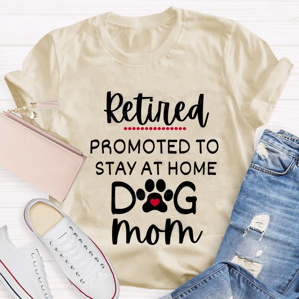 Retired Promoted To Stay At Home Dog Mom Teacher T-shirt