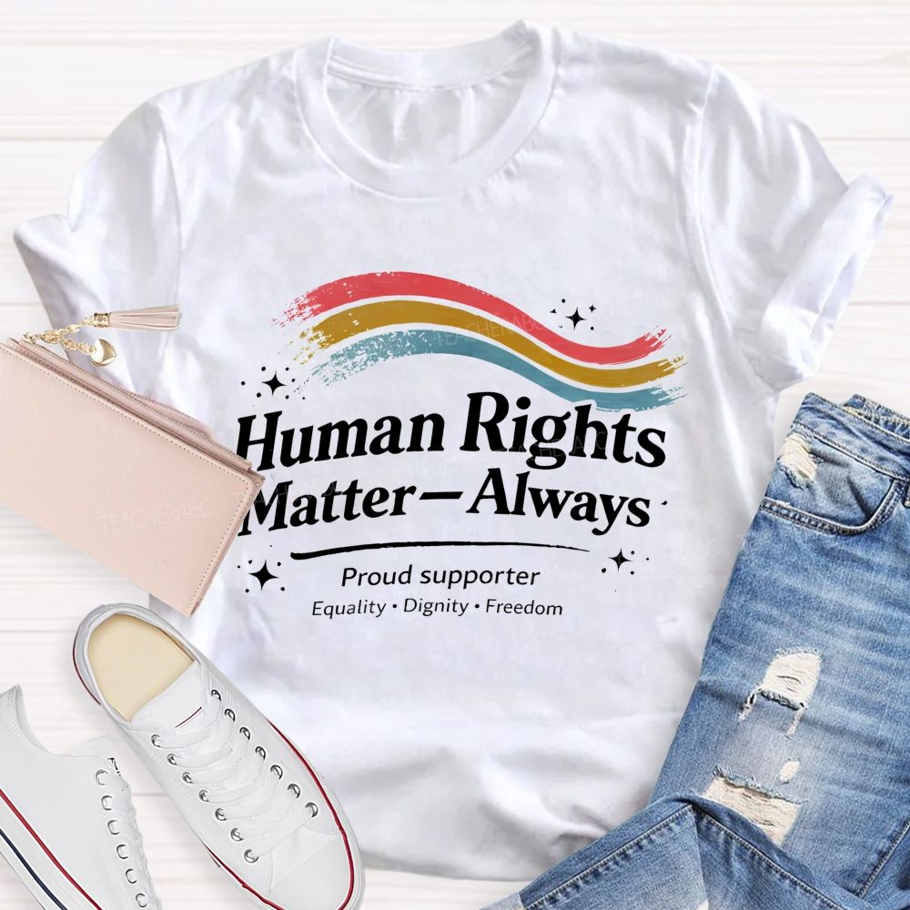Human Rights Matter—Always   Teacher T-shirt