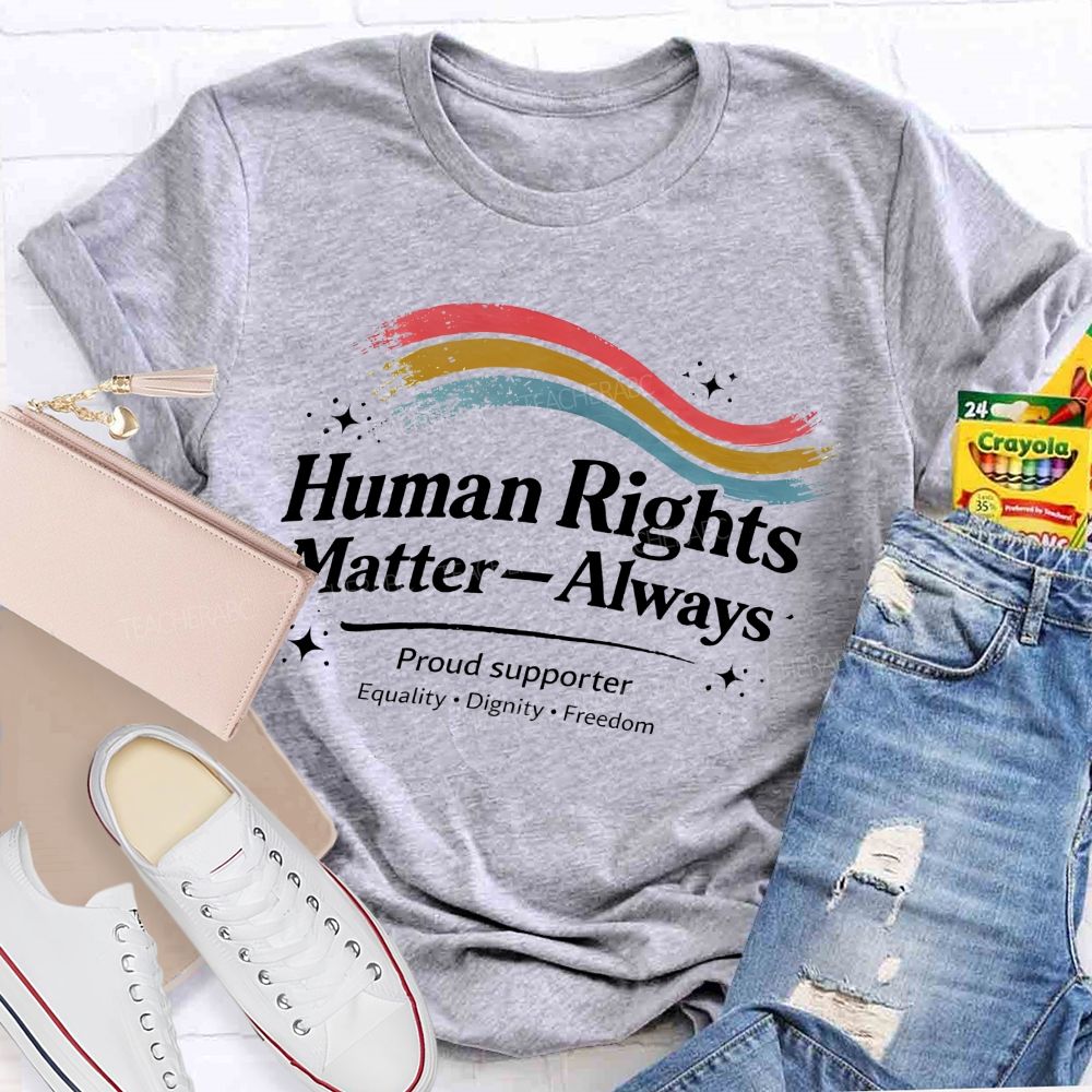 Human Rights Matter—Always   Teacher T-shirt