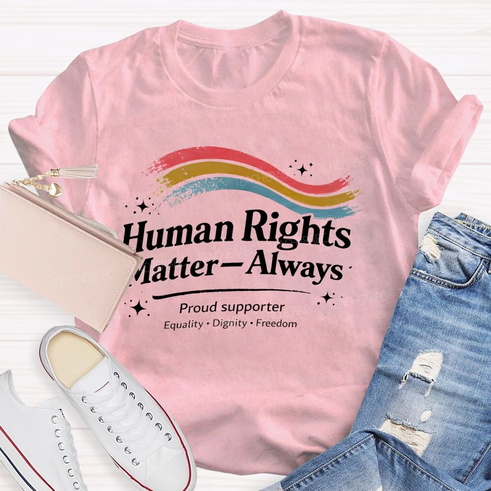Human Rights Matter—Always   Teacher T-shirt