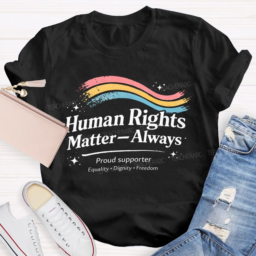 Human Rights Matter—Always   Teacher T-shirt