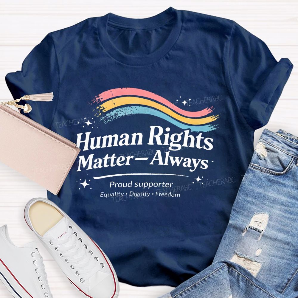 Human Rights Matter—Always   Teacher T-shirt