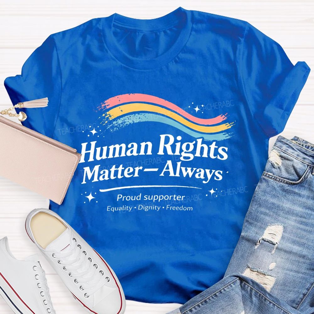 Human Rights Matter—Always   Teacher T-shirt