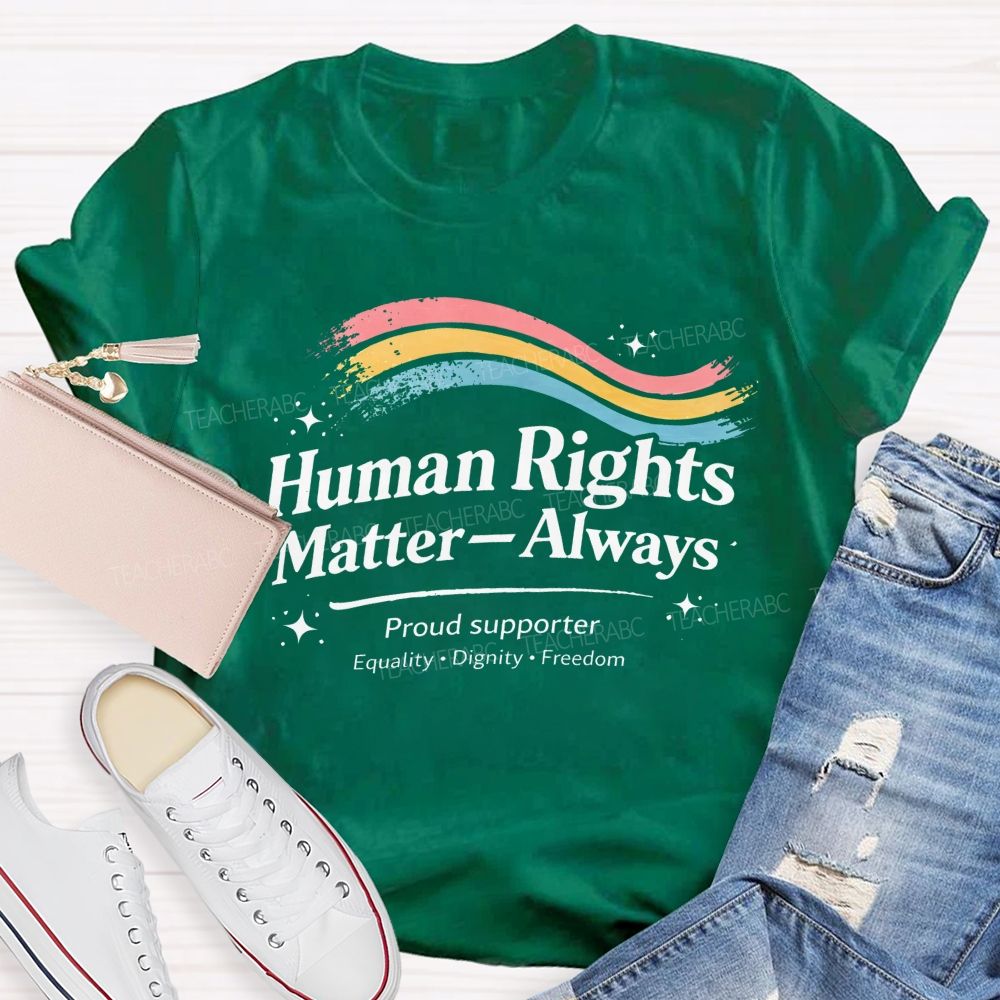 Human Rights Matter—Always   Teacher T-shirt