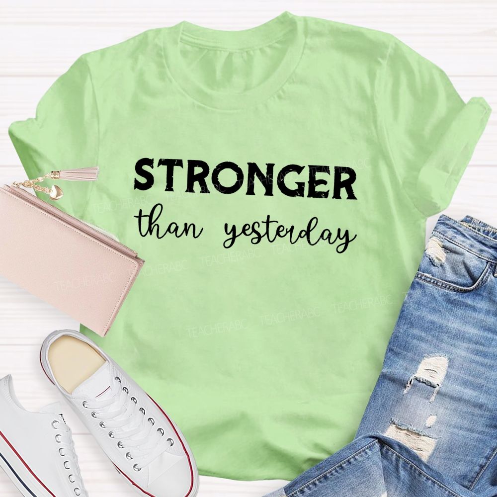Stronger Than Yesterday Teacher T-Shirt