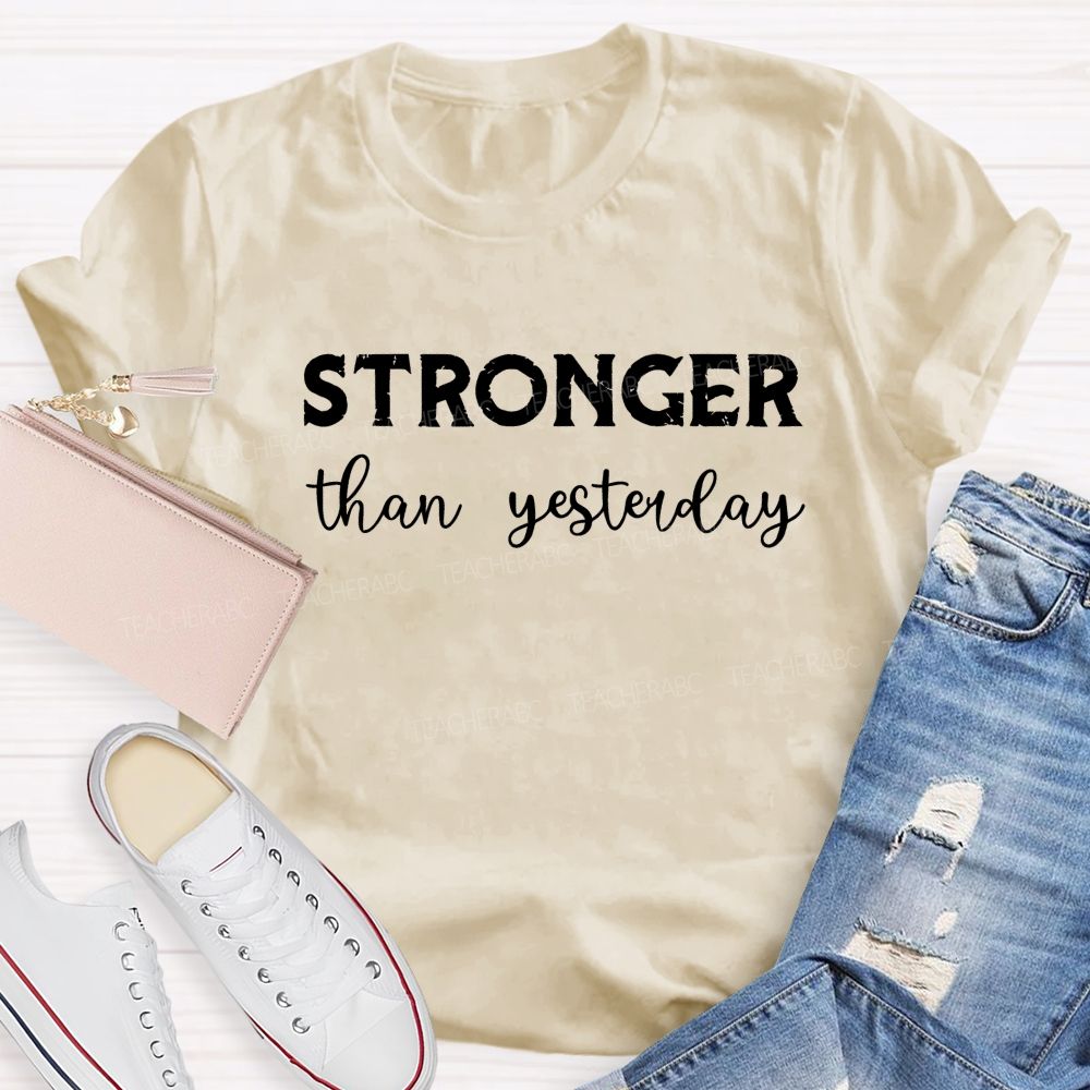 Stronger Than Yesterday Teacher T-Shirt