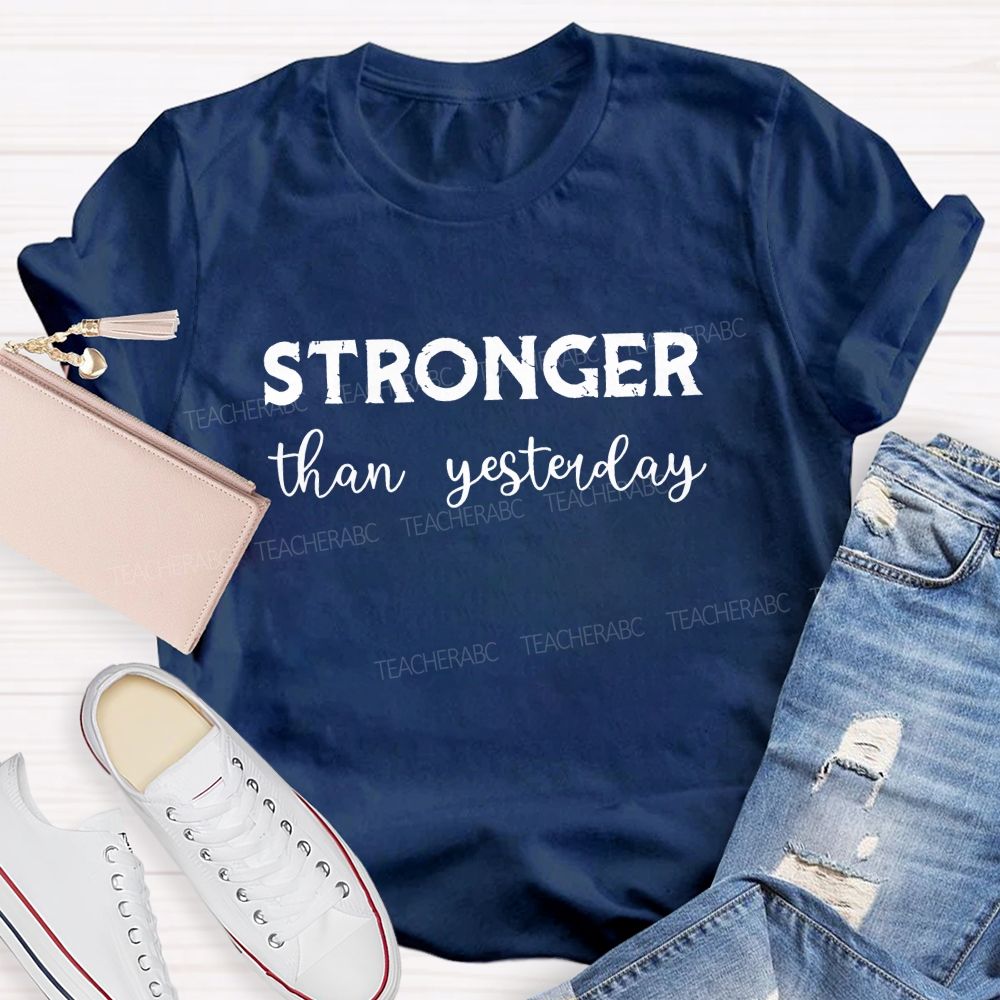 Stronger Than Yesterday Teacher T-Shirt