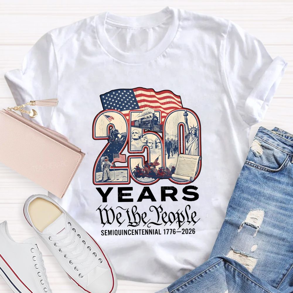 250 Years • We The People • Semiquincentennial 1776–2026 Teacher T-shirt