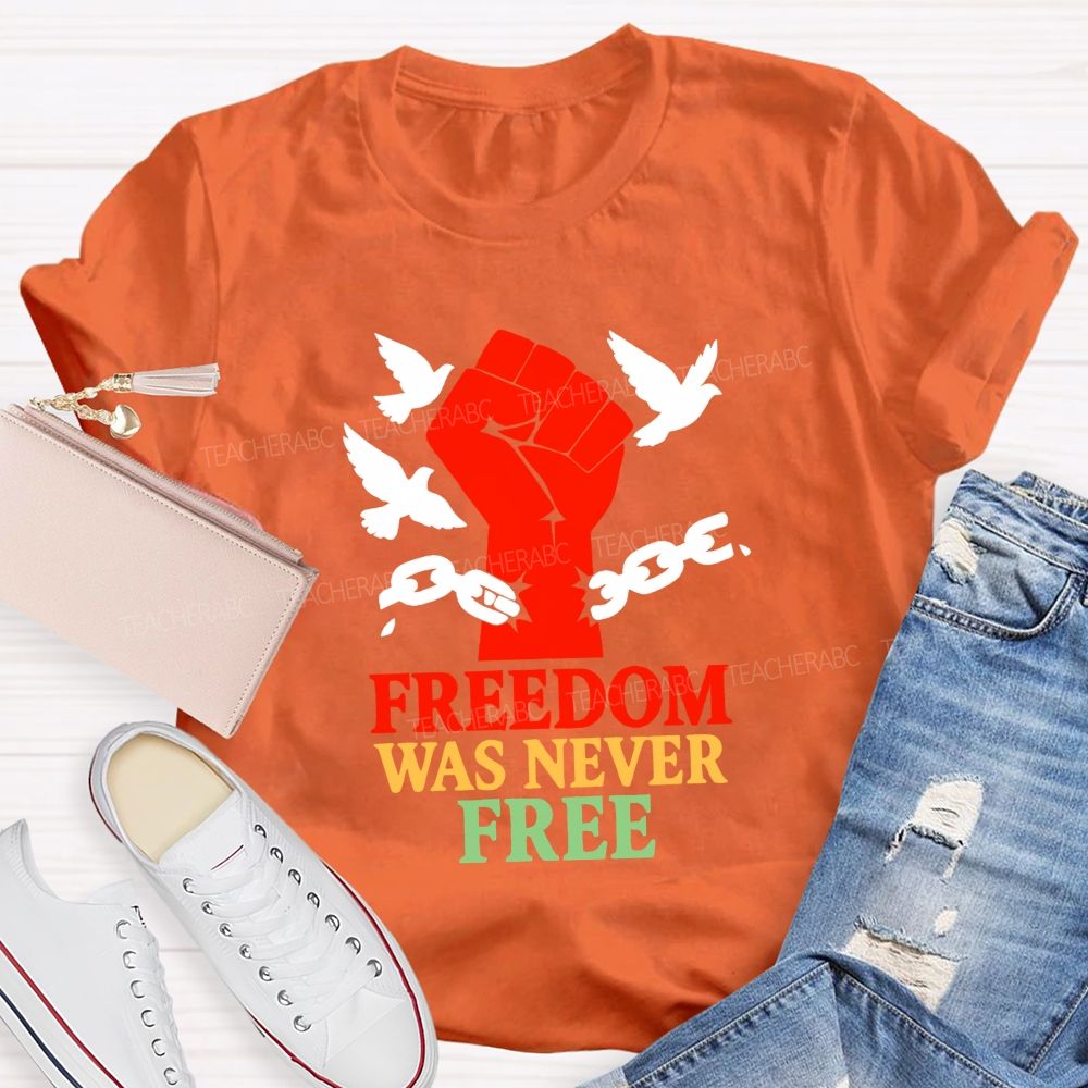 Freedom Was Never Free Still Worth Fighting For Teacher T-shirt