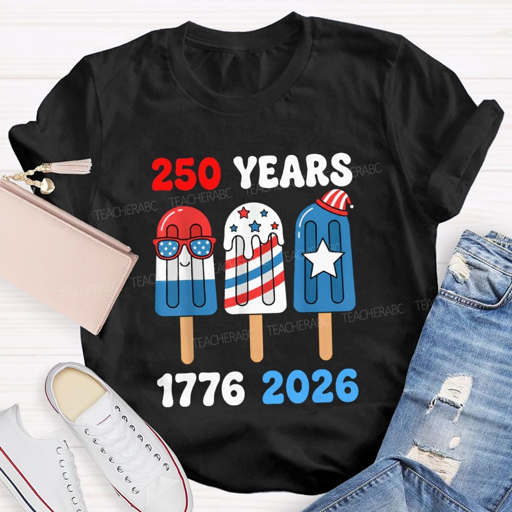 250 Years Of America Popsicle Proud 1776-2026 Teacher T-shirt