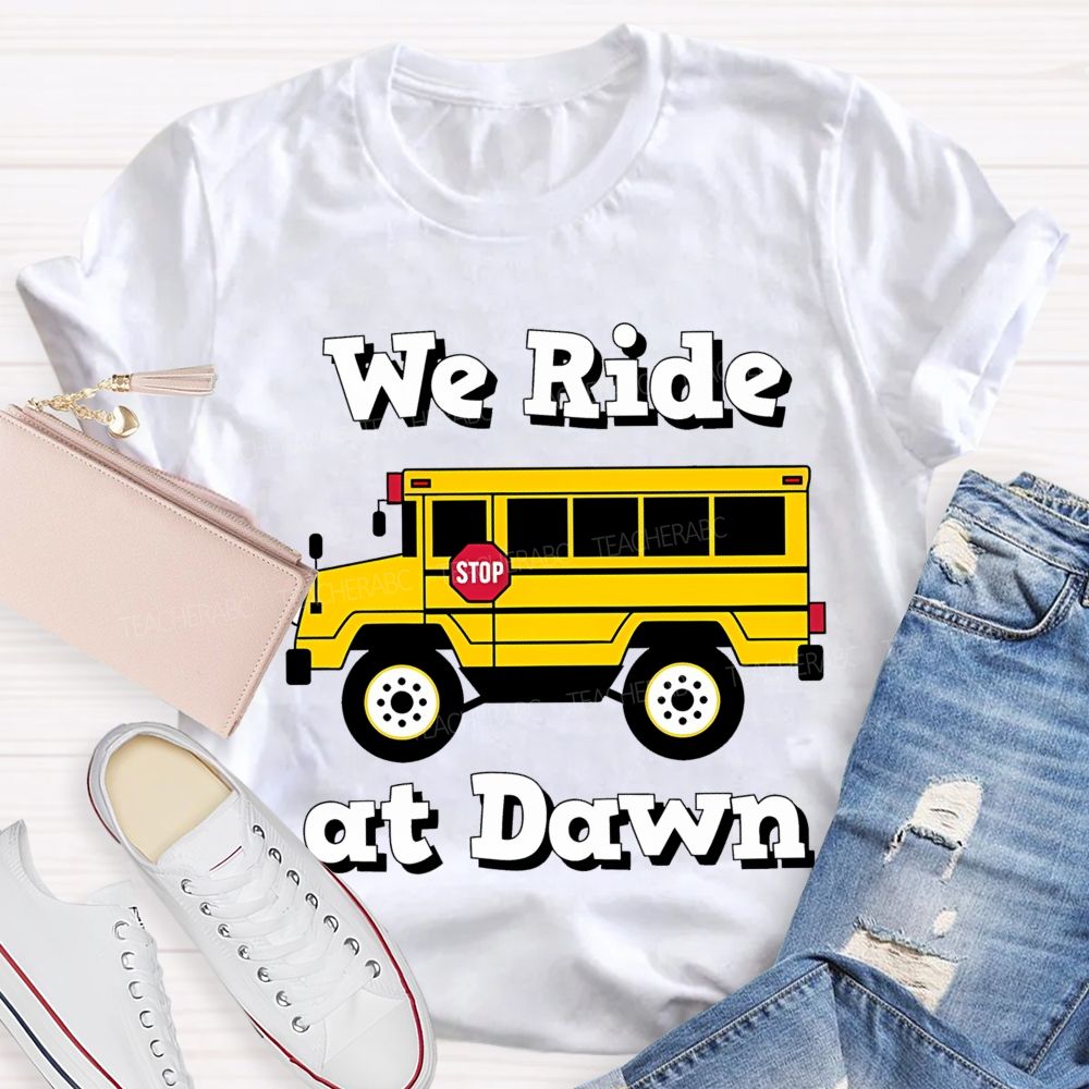 We Ride At Dawn   Teacher T-shirt