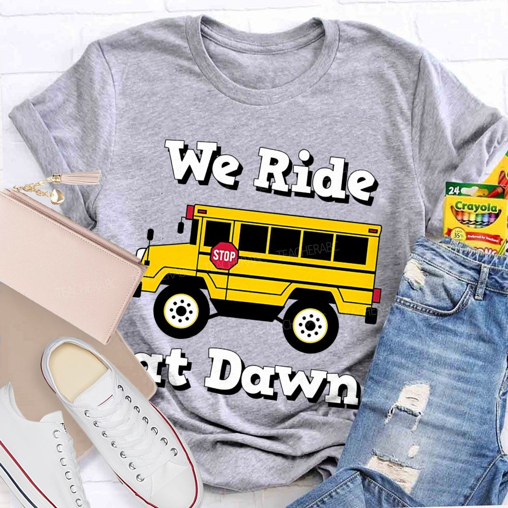 We Ride At Dawn   Teacher T-shirt