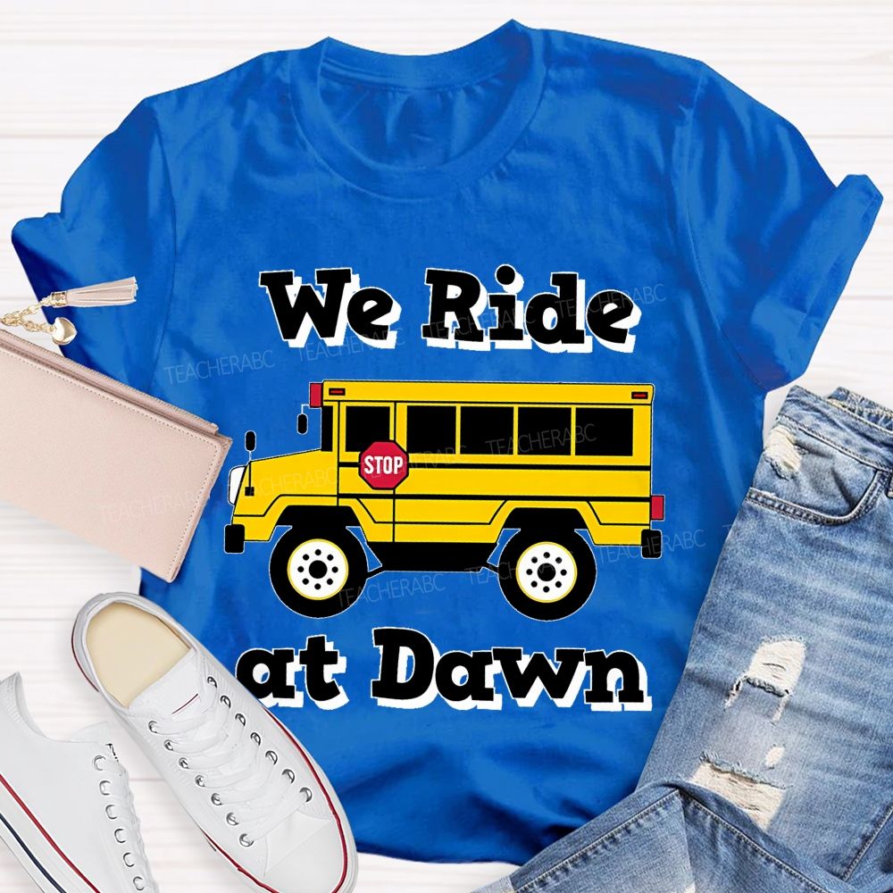 We Ride At Dawn   Teacher T-shirt