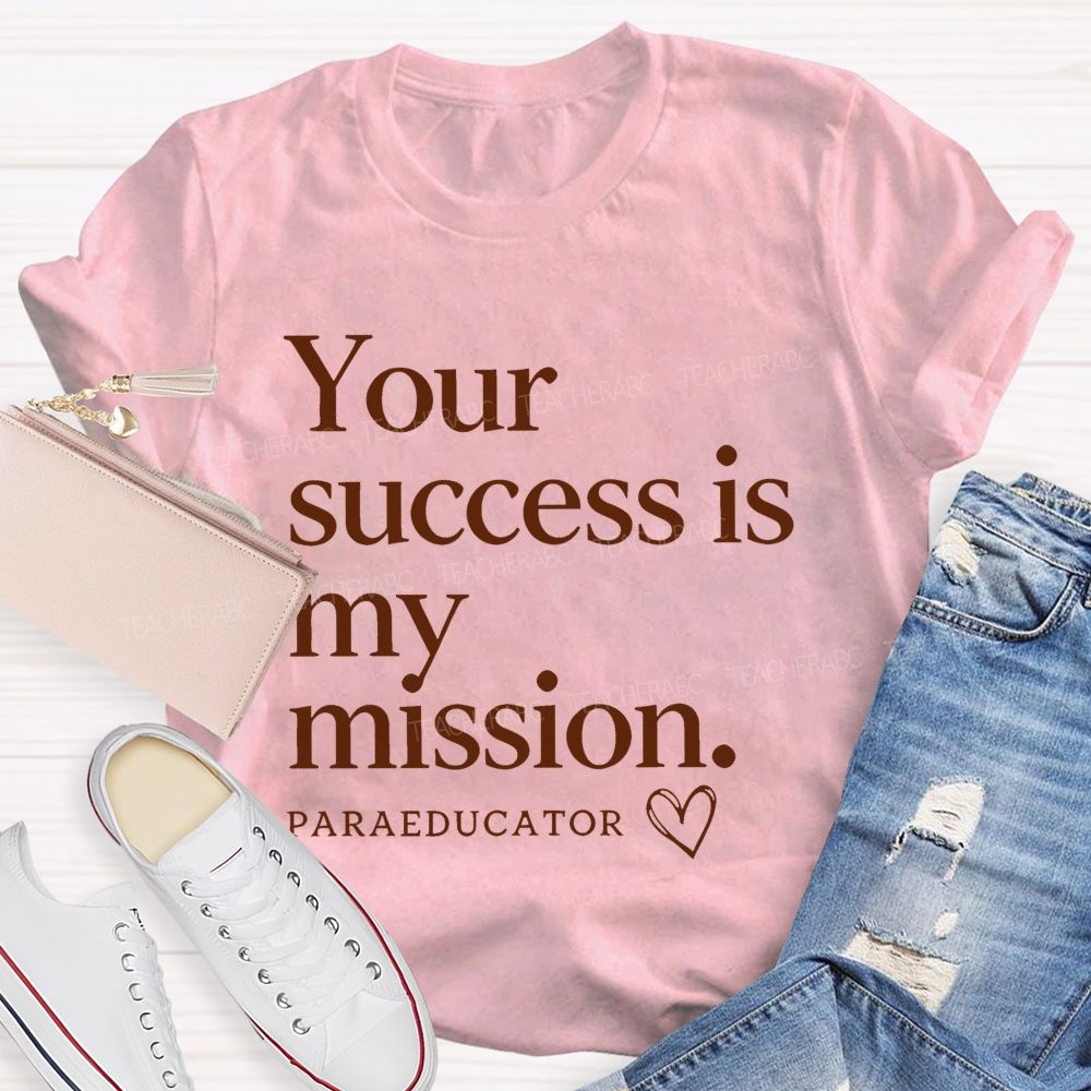 Your Success Is My Mission  Paraeducator  Teacher T-shirt