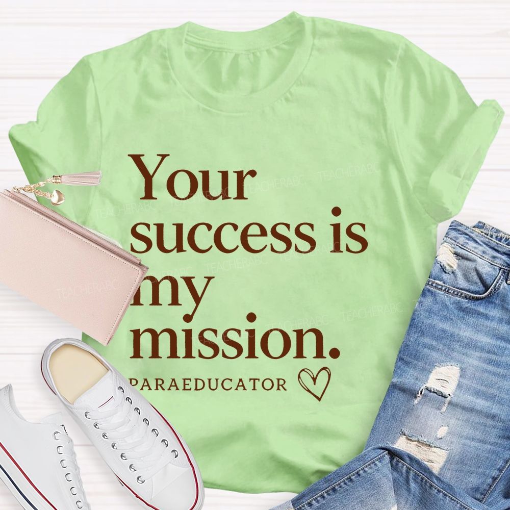 Your Success Is My Mission  Paraeducator  Teacher T-shirt