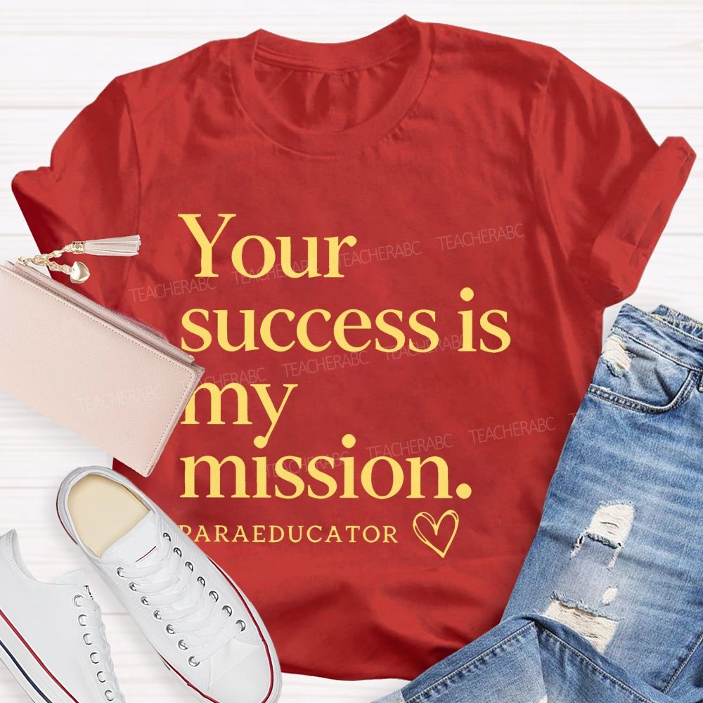 Your Success Is My Mission  Paraeducator  Teacher T-shirt
