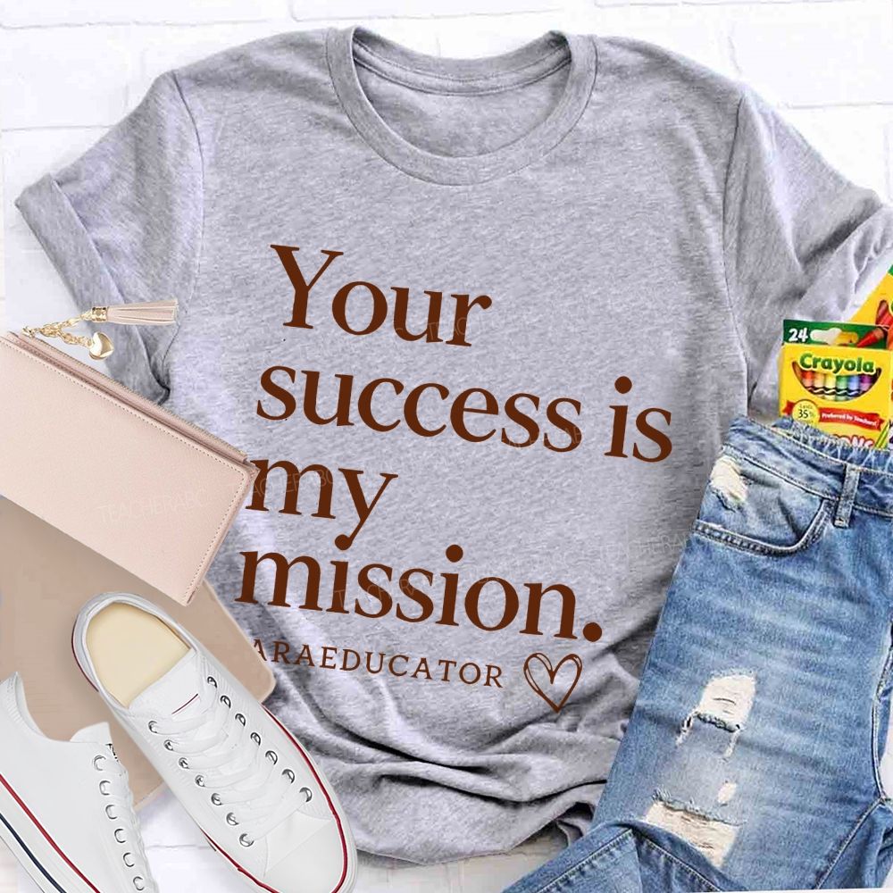 Your Success Is My Mission  Paraeducator  Teacher T-shirt