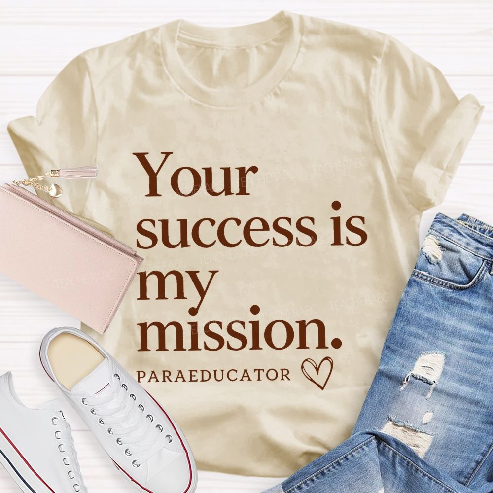 Your Success Is My Mission  Paraeducator  Teacher T-shirt