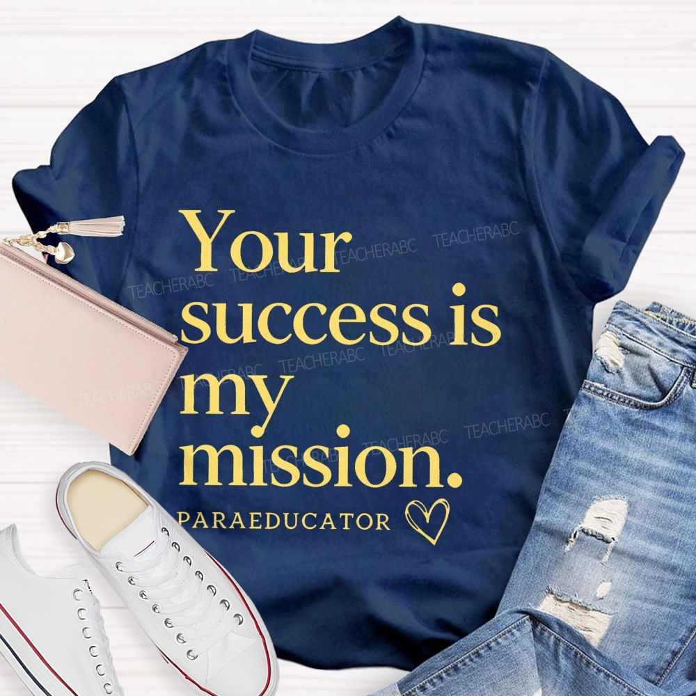 Your Success Is My Mission  Paraeducator  Teacher T-shirt