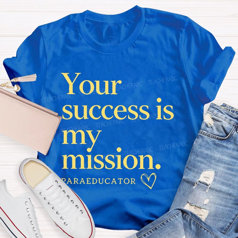 Your Success Is My Mission  Paraeducator  Teacher T-shirt