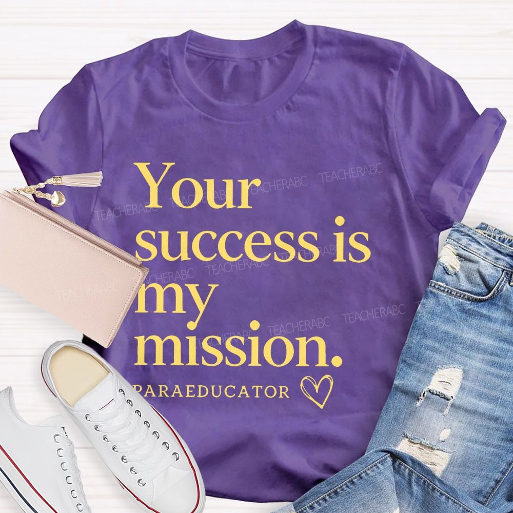Your Success Is My Mission  Paraeducator  Teacher T-shirt