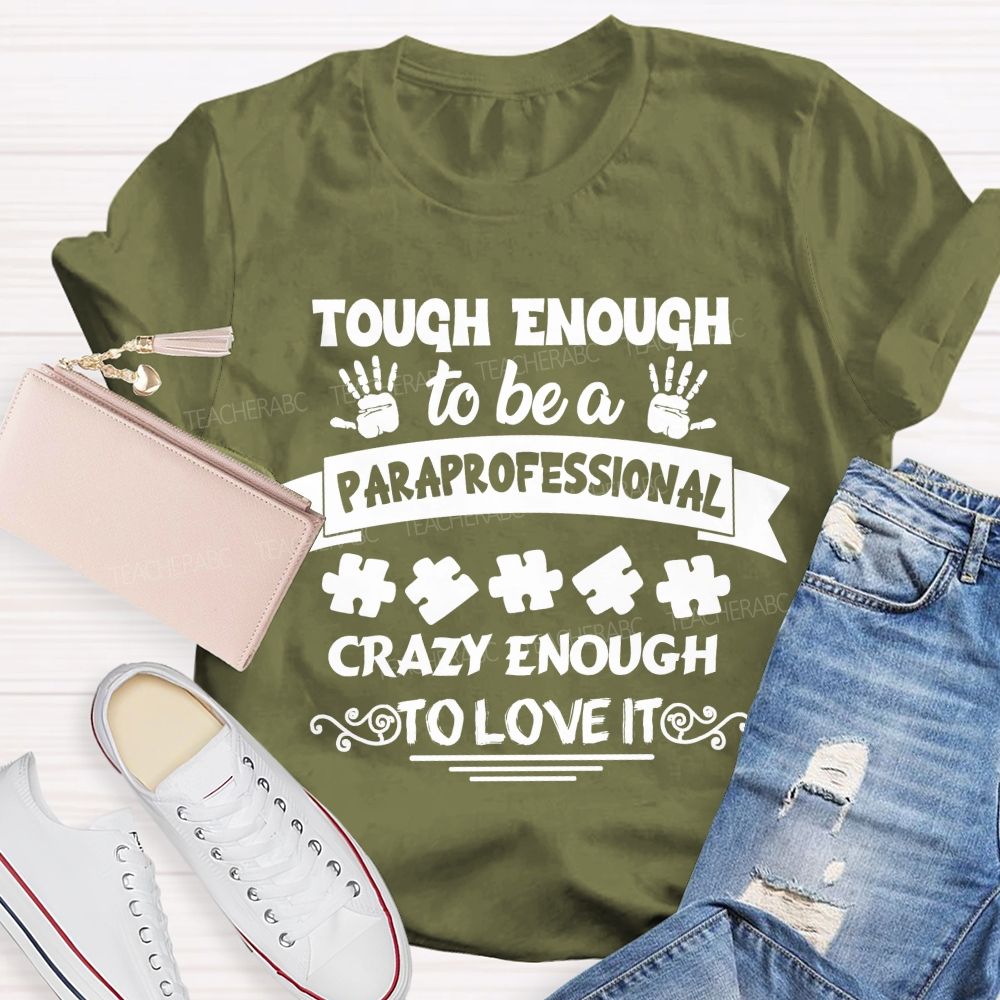 Tough Enough To Be A Paraprofessional Crazy Enough To Love It love Hands Teacher T-Shirt