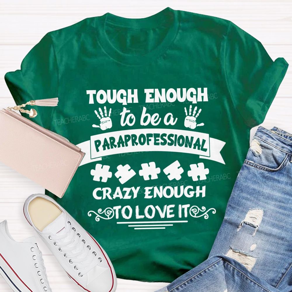 Tough Enough To Be A Paraprofessional Crazy Enough To Love It love Hands Teacher T-Shirt