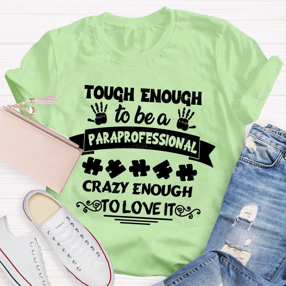 Tough Enough To Be A Paraprofessional Crazy Enough To Love It love Hands Teacher T-Shirt