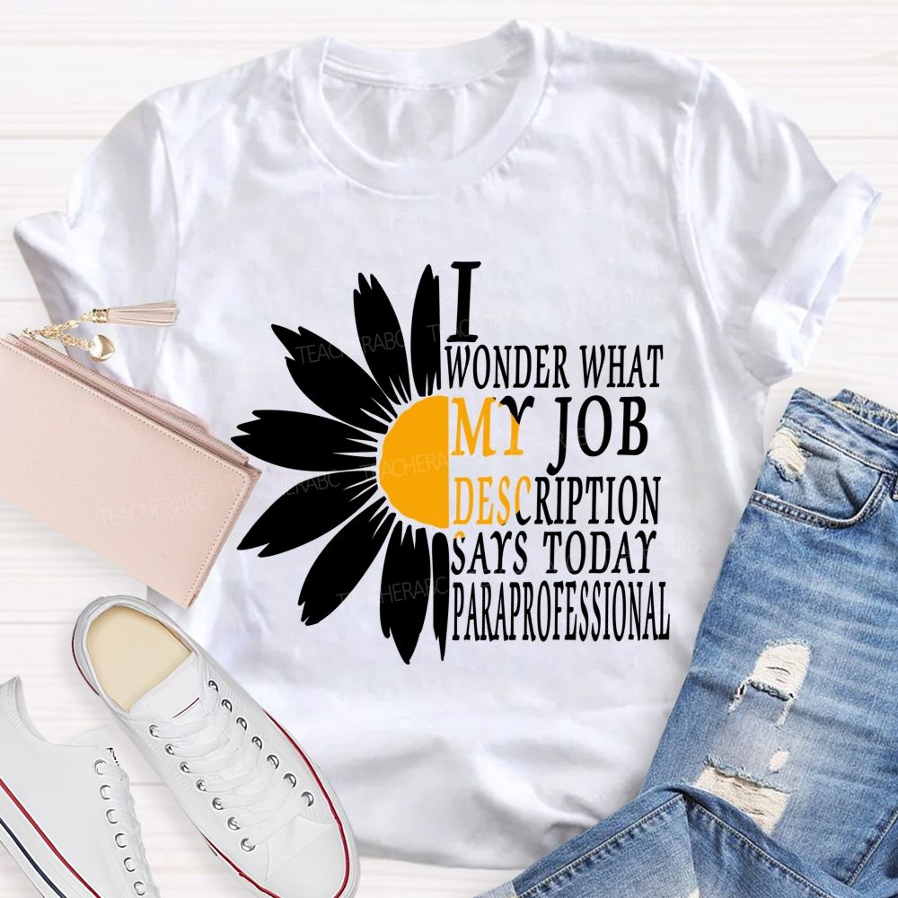 I Wonder What My Job Description Says Today Paraprofessional Teacher T-shirt