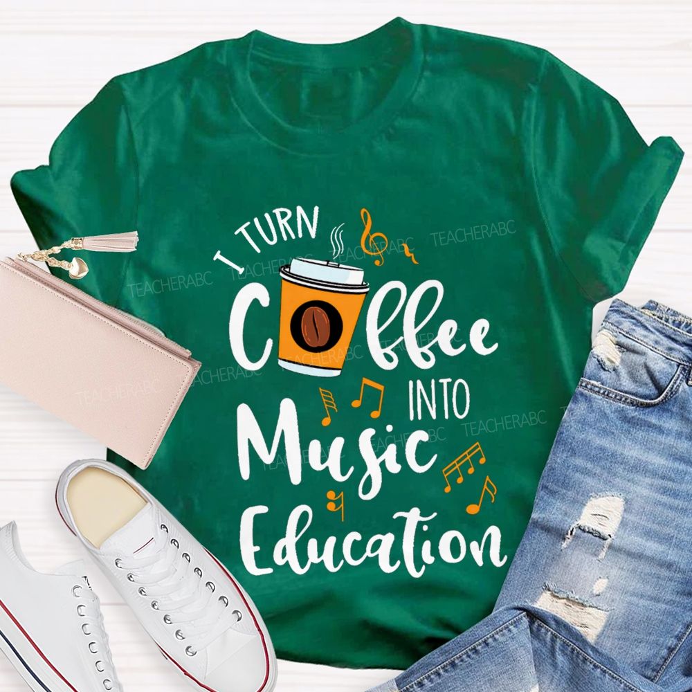 I Turn Coffee Into Music Education Music Notes Teacher T-shirt