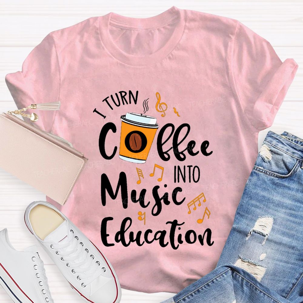 I Turn Coffee Into Music Education Music Notes Teacher T-shirt