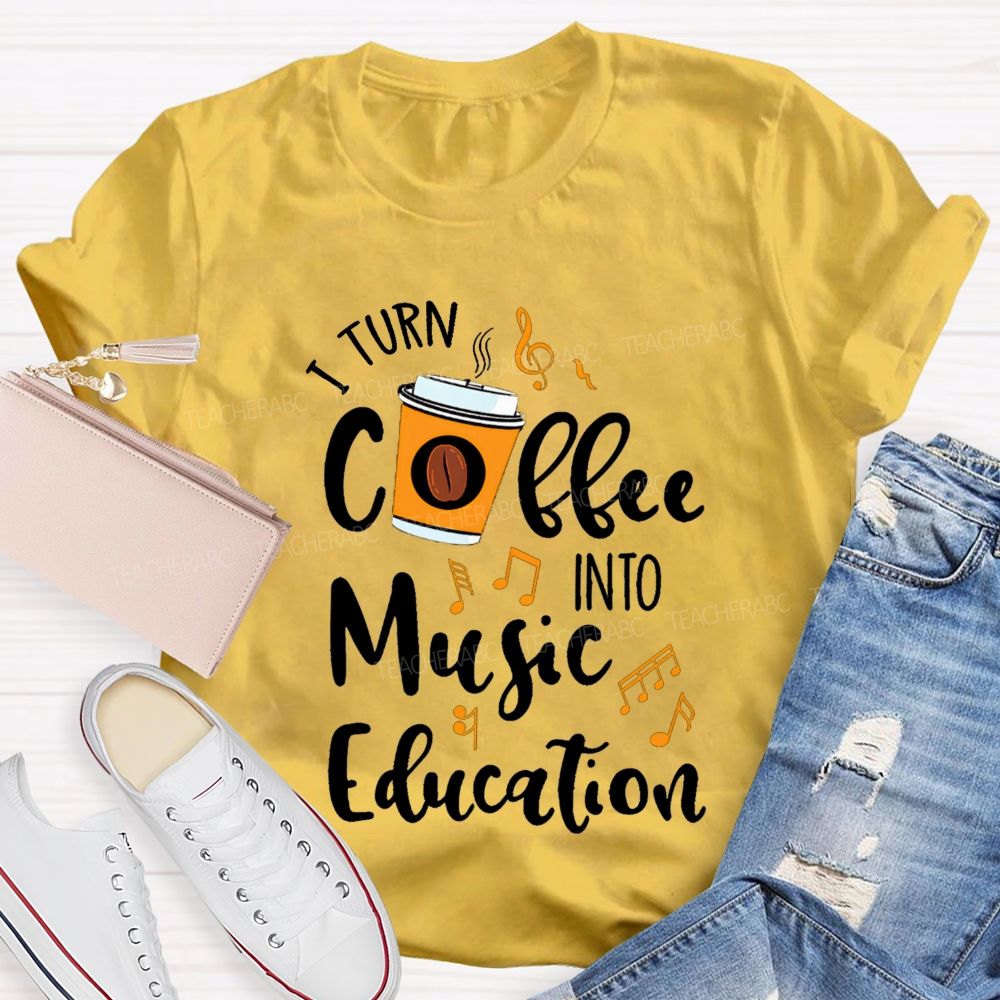 I Turn Coffee Into Music Education Music Notes Teacher T-shirt