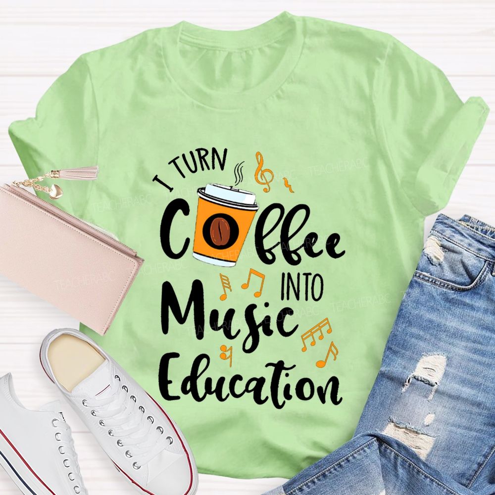 I Turn Coffee Into Music Education Music Notes Teacher T-shirt