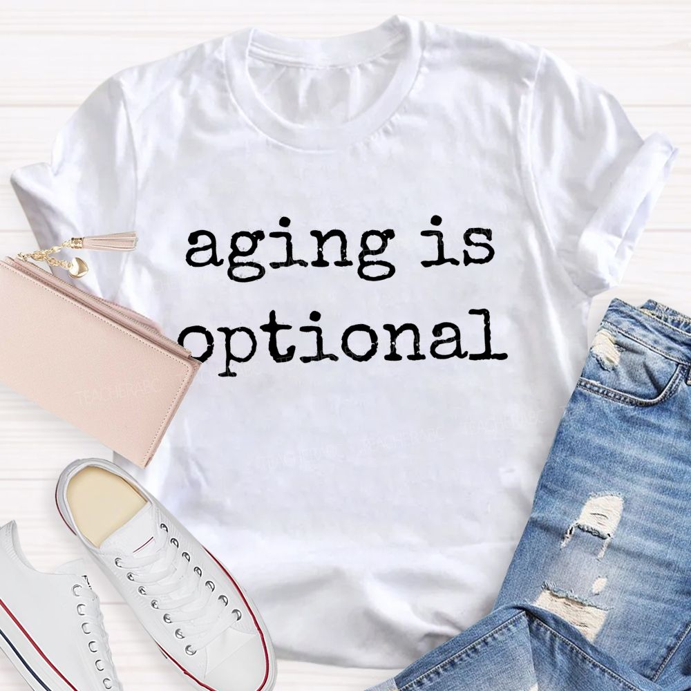 Aging Is Optional Teacher T-shirt