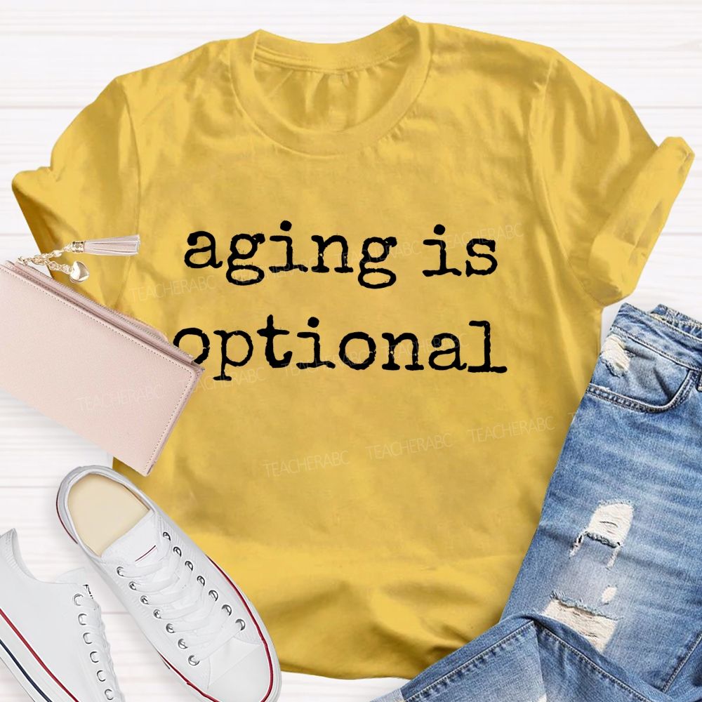 Aging Is Optional Teacher T-shirt