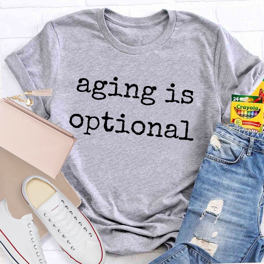 Aging Is Optional Teacher T-shirt