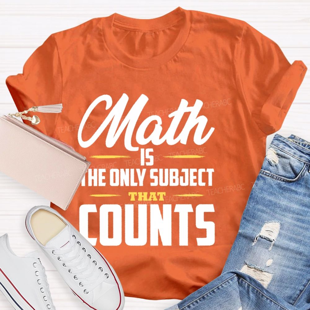 Math Is The Only Subject That Counts Letters Patterns  Teacher T-shirt