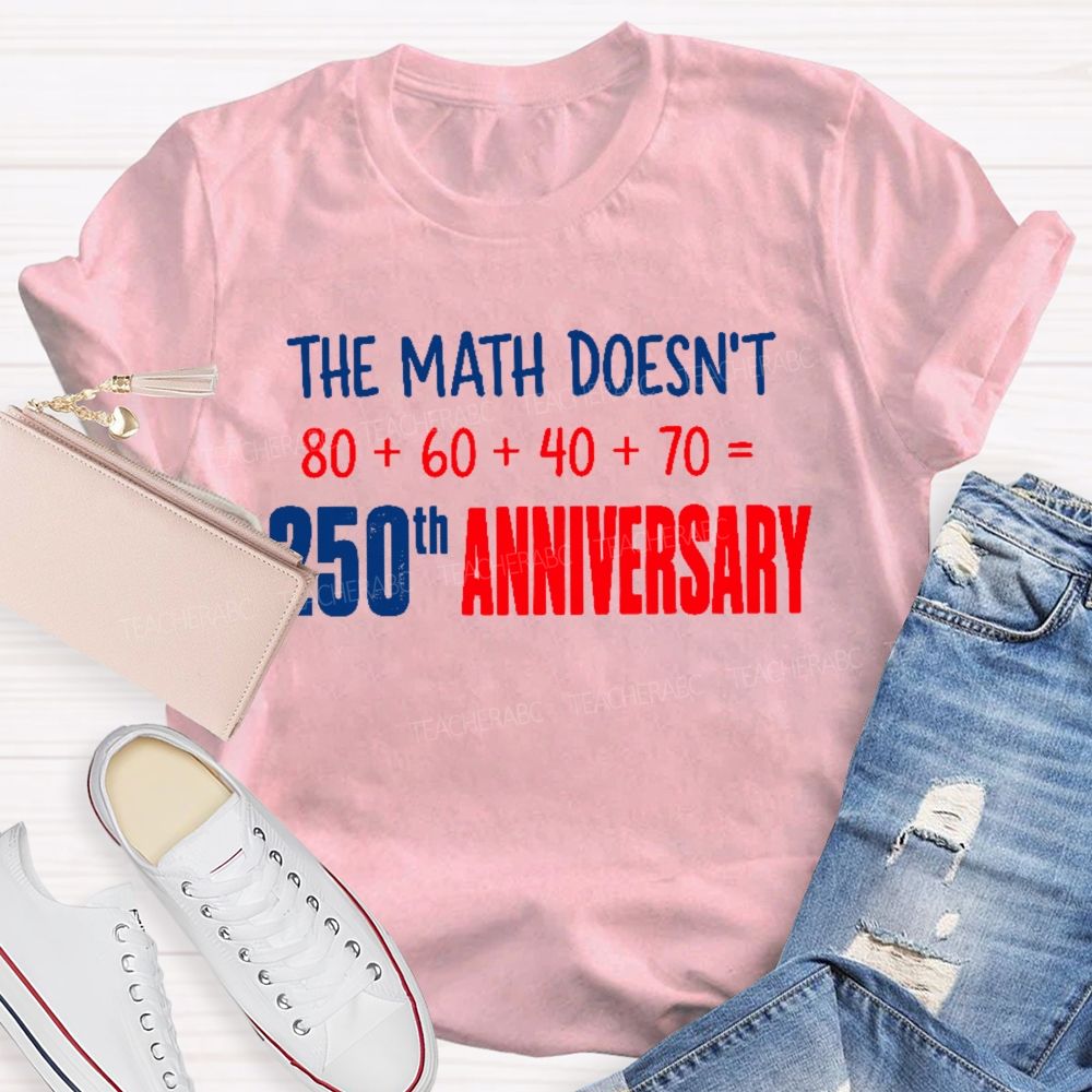 The Math Doesn't  250th Anniversary  Teacher T-shirt