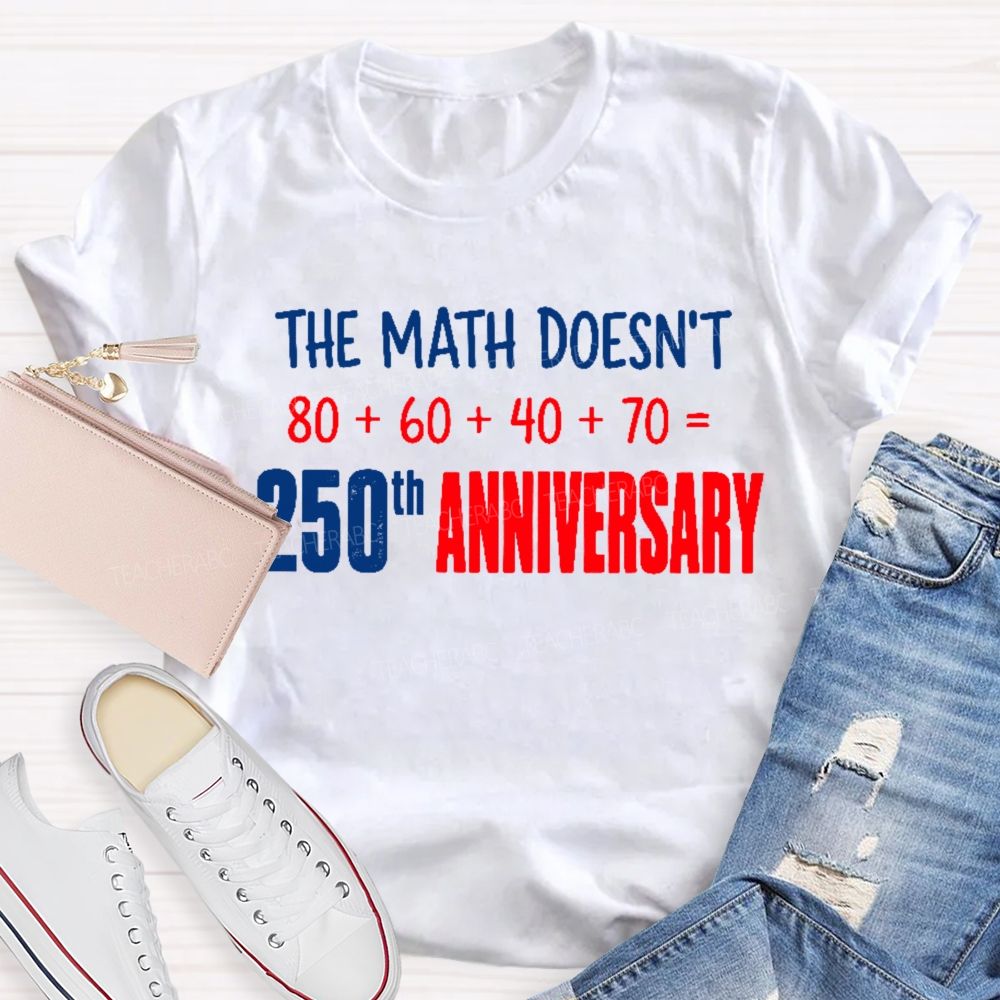 The Math Doesn't  250th Anniversary  Teacher T-shirt