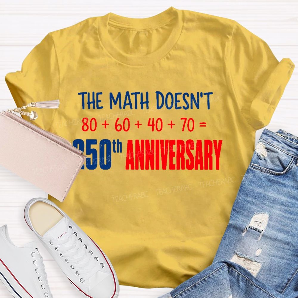 The Math Doesn't  250th Anniversary  Teacher T-shirt