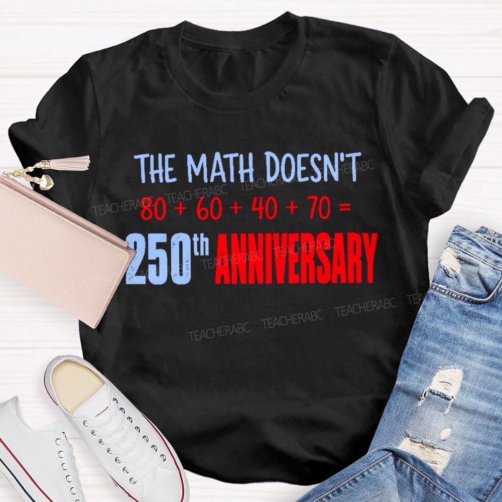 The Math Doesn't  250th Anniversary  Teacher T-shirt
