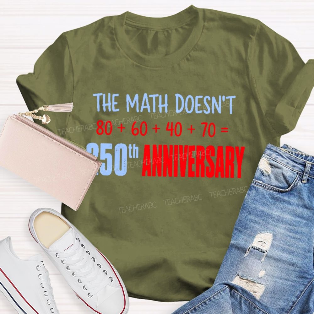 The Math Doesn't  250th Anniversary  Teacher T-shirt