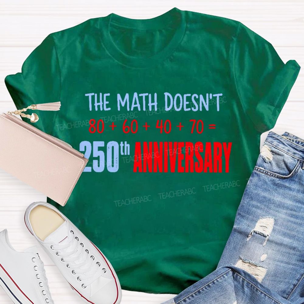 The Math Doesn't  250th Anniversary  Teacher T-shirt