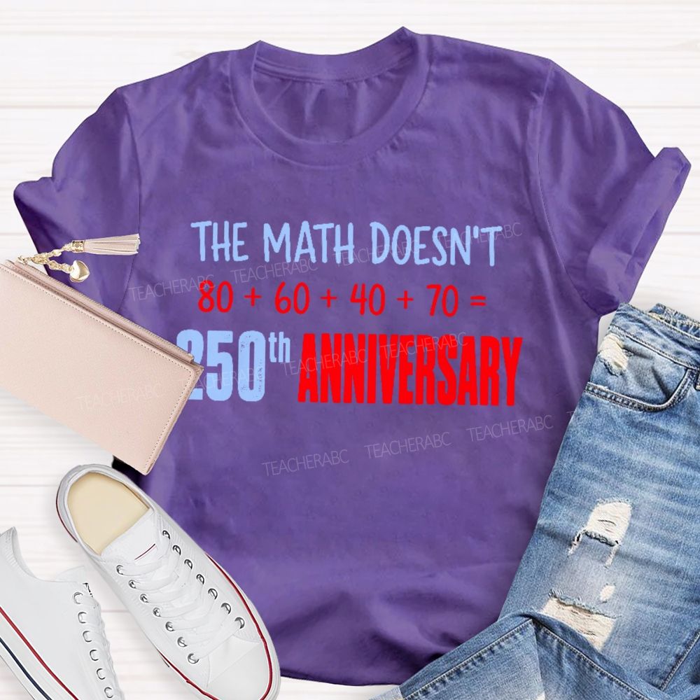 The Math Doesn't  250th Anniversary  Teacher T-shirt