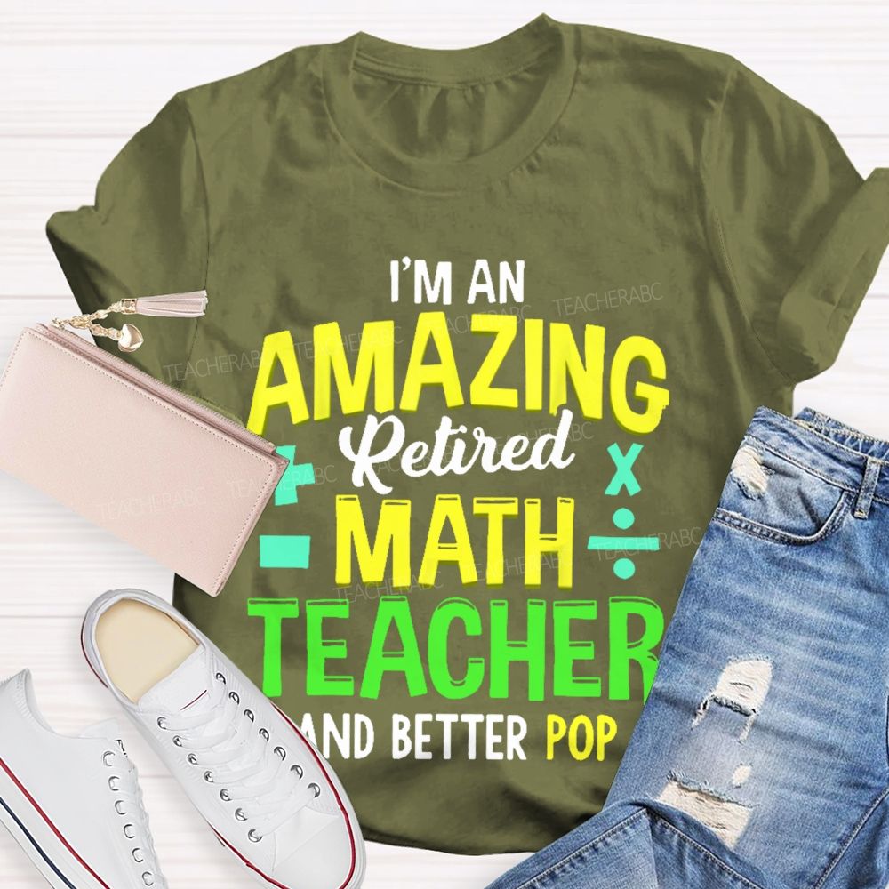 I’m An Amazing Retired Math Teacher And Better Pop   Teacher T-shirt