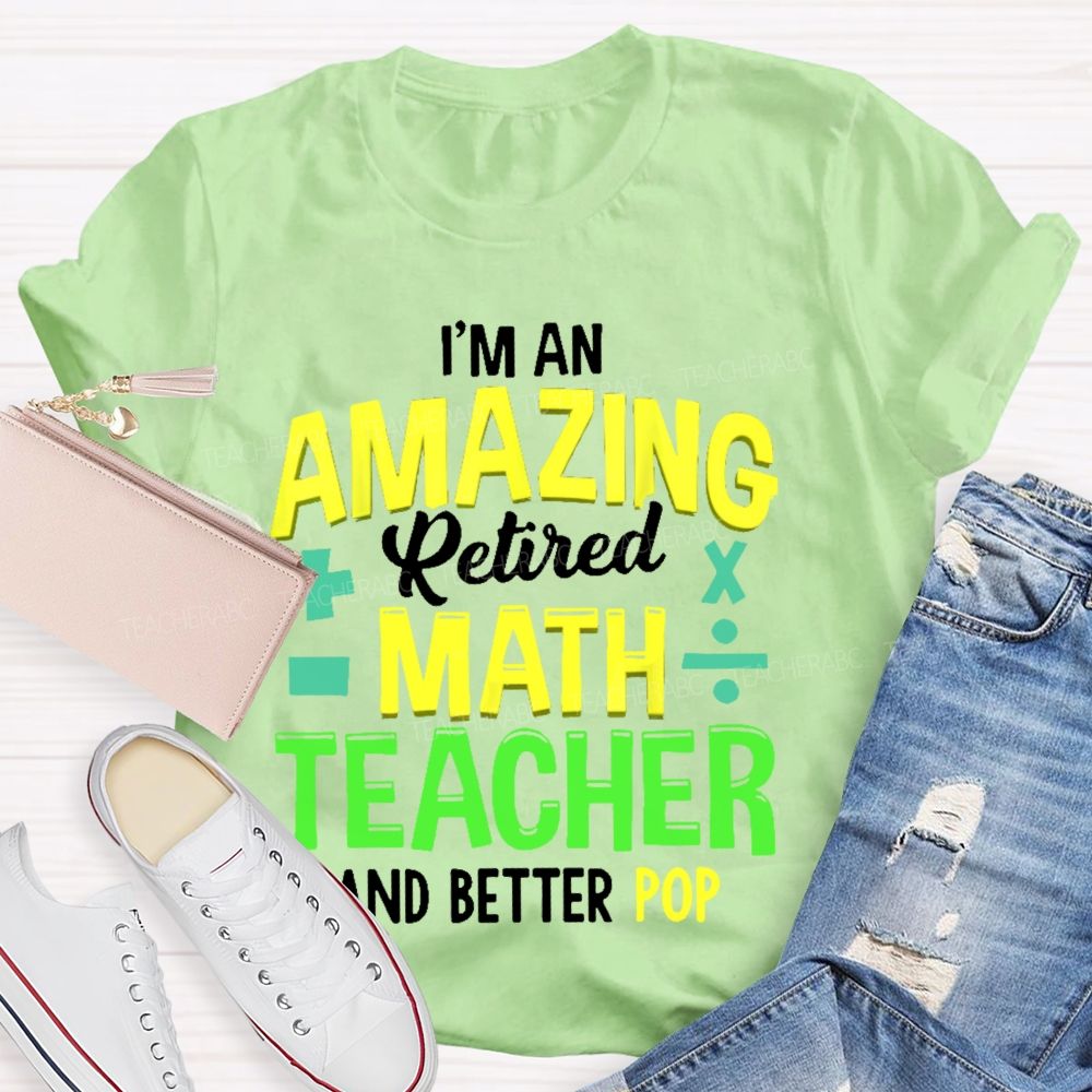 I’m An Amazing Retired Math Teacher And Better Pop   Teacher T-shirt