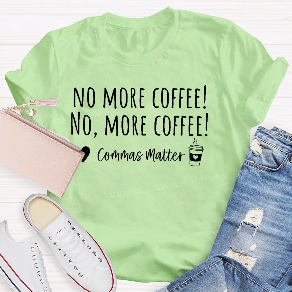 No More Coffee  No  More Coffee   Commas Matter   Teacher T-shirt